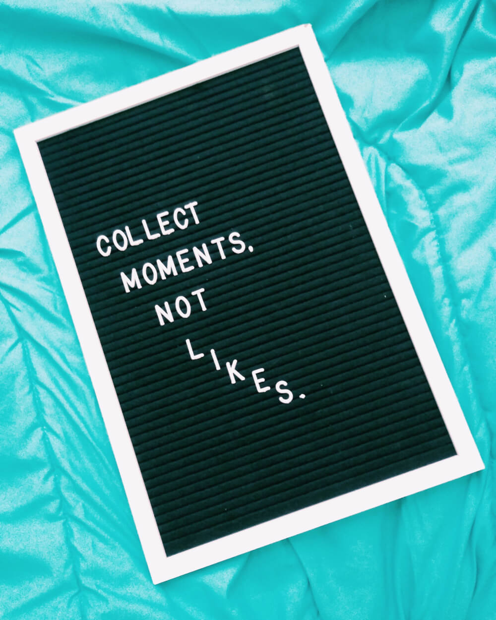 Letter board: Collect moments, not likes.